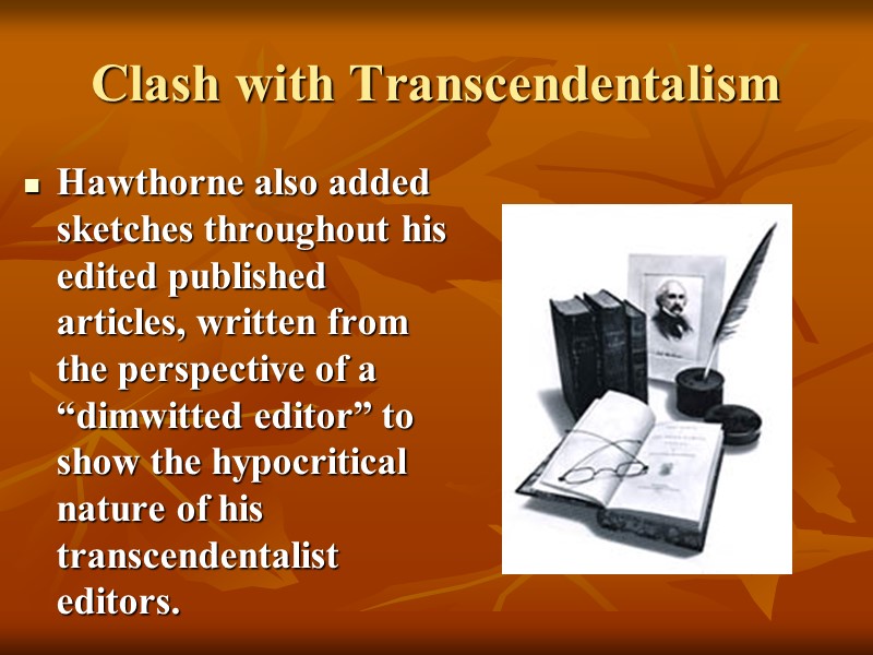 Clash with Transcendentalism Hawthorne also added sketches throughout his edited published articles, written from